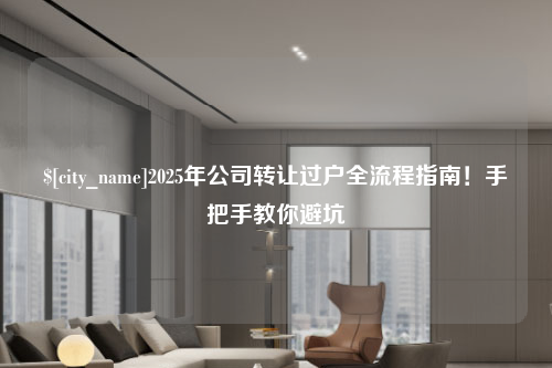 衡阳2025年公司转让过户全流程指南！手把手教你避坑